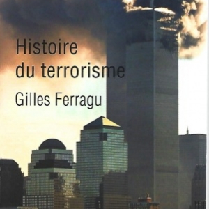 L'éclairage historique d'un sujet très actuel : Histoire du terrorisme, par Gilles FERRAGU