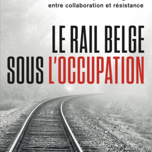 Le rail belge sous l'Occupation. La SNCB face à son passé de guerre de Nico Wouters