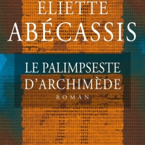 Le Palimpseste d Archimede de Eliette Abecassis  Editions Albin Michel.