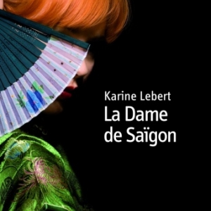 La Dame de Saigon de Karine Lebert  Editions De Boree.