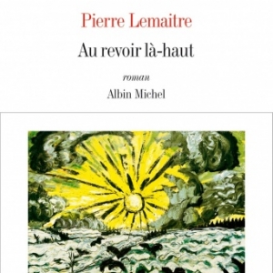 Au revoir la haut de Pierre Lemaitre  Editions Albin Michel.
