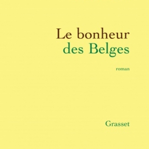 Le bonheur des Belges de Patrick Roegiers  Editions Grasset.