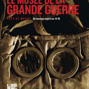 Le Musee de la Grande Guerre  Pays de Meaux, un nouveau regard sur 14/18  Editions Cherche Midi.