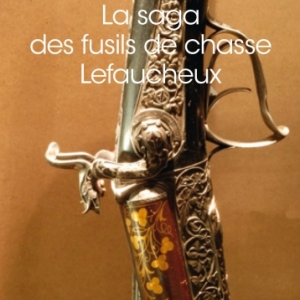 La saga des fusils de chasse Lefaucheux de Jean Claude Mournetas  Editions Atlantica.