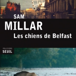 Les Chiens de Belfast de Sam Millar   Editions Seuil.