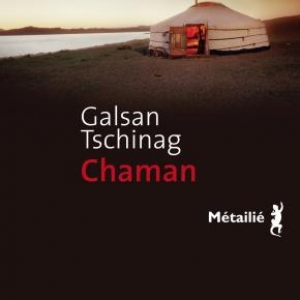 Chaman de Galsan Tschinag  Editions Métailié.  