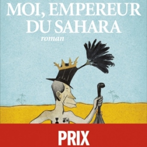Moi, empereur du Sahara de Jean Jacques Bedu   Albin Michel.