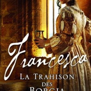 Francesca T2, La Trahison des Borgia de Sara Poole  MA Editions.