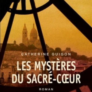 Les Mysteres du Sacre Coeur T1 et T2, Les Vignes de la Republique, Le Secret de la Savoyarde de Catherine Guigon  Editions du Seuil.