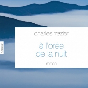 A l oree de la nuit de Charles Frazier   Editions Grasset.