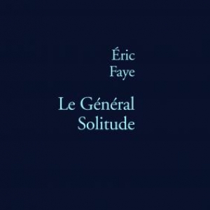 Le General Solitude de Eric Faye  Editions Stock.