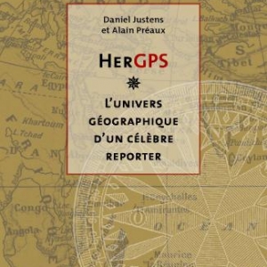 HerGPS  L’Univers géographique d’un celebre reporter de Daniel Justens et Alain Preaux  Editions Avant Propos.