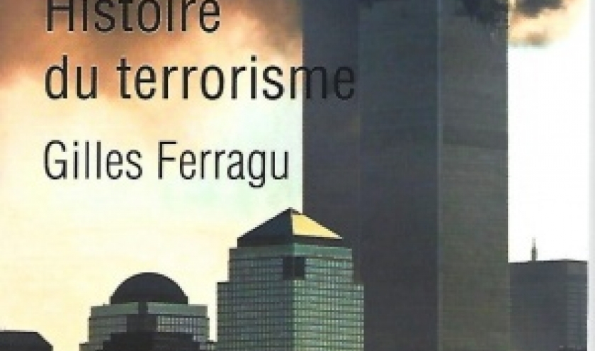 L'éclairage historique d'un sujet très actuel : Histoire du terrorisme, par Gilles FERRAGU