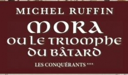 Mora ou le triomphe du batard  T3 de la trilogie Les Conquérants de Michel Ruffin  Editions Pascal Galode.