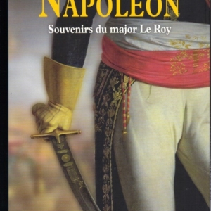 Dans les armées de Napoléon : souvenirs du major Le Roy. Par Christophe Bourachot