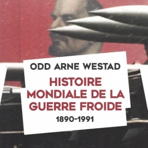 Histoire mondiale de la guerre froide (1890-1991), par Odd Arne WESTAD