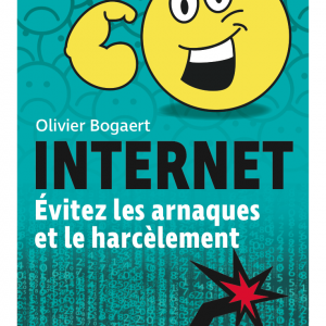 INTERNET. Évitez les arnaques et le harcèlement de Olivier Bogaert