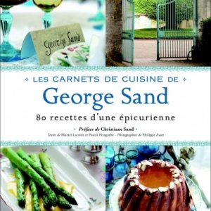 80 recettes extraites des carnets de cuisine de George Sand - Editions du chene.