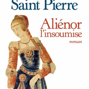 Alienor, l insoumise de Isaure De Saint Pierre  Albin Michel.