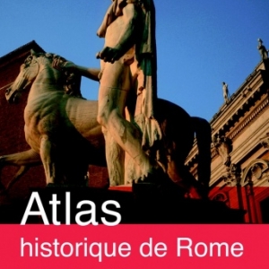 Atlas Historique de Rome  IXe siecle avant J.-C au XXIe siecle   Editions Autrement.