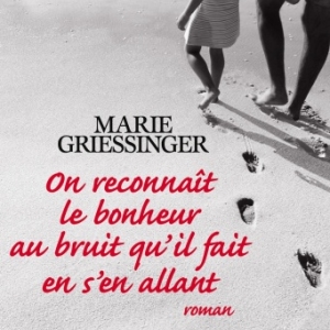 On reconnait le bonheur au bruit qu il fait en s en allant de Marie Griessinger - Albin Michel.