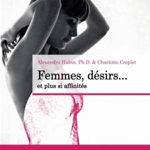 Femmes, desirs, et plus si affinites de Alexandra Hubin, Ph. D.  et Charlotte Creplet  Editions Jouvence.