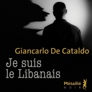 Je suis le Libanais de Giancarlo De Cataldo   Editions Metailie.