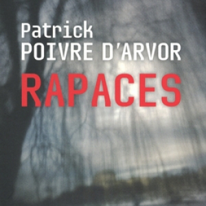 Rapaces de Patrick Poivre d’Arvor  Editions Cherche Midi. 