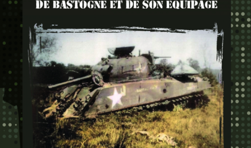 DE RENUAMONT Á  BASTOGNE La Véritable Histoire du Sherman de Bastogne et de son Équipage