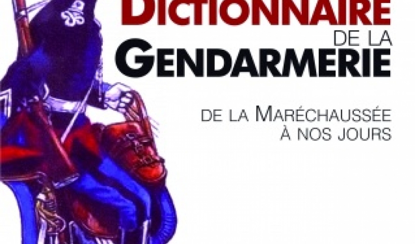 Histoire et Dictionnaire de la Gendarmerie, de la Marechaussee a nos jours  Editions Jacob Duvernet. 